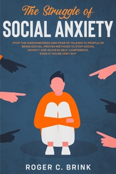Paperback The Struggle of Social Anxiety: Stop The Awkwardness and Fear of Talking to People or Being Social. Proven Methods to Stop Social Anxiety and Achieve Book