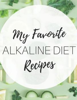 My Favorite Alkaline Diet Recipes: Blank Recipe Book For The Healthy Meals You Love