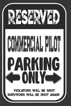 Paperback Reserved Commercial Pilot Parking Only. Violators Will Be Shot. Survivors Will Be Shot Again: Blank Lined Notebook - Thank You Gift For Commercial Pil Book