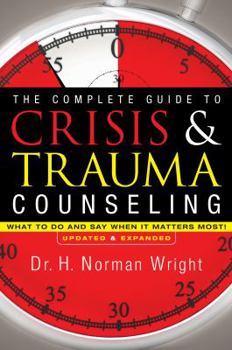 Hardcover The Complete Guide to Crisis & Trauma Counseling: What to Do and Say When It Matters Most! Book