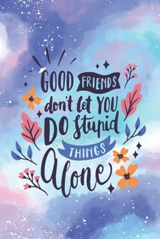 Paperback Good Friends Don't Let You Do Stupid Things Alone: Unlined Girls Journal/Notebook/ Quote Notebook/Journal For Girls/Tweens and Teens/Daily Diary for W Book