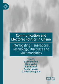 Hardcover Communication and Electoral Politics in Ghana: Interrogating Transnational Technology, Discourse and Multimodalities Book