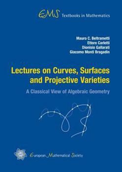 Hardcover Lectures on Curves, Surfaces and Projective Varieties: A Classical View of Algebraic Geometry Book