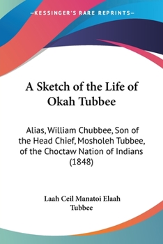 A Sketch of the Life of Okah Tubbee: Alias, William Chubbee, Son of the Head Chief, Mosholeh Tubbee, of the Choctaw Nation of Indians