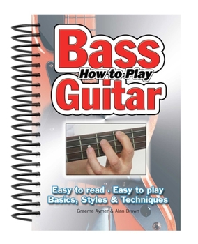Spiral-bound How to Play Bass Guitar: Easy to Read, Easy to Play; Basics, Styles & Techniques Book