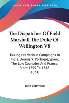 Paperback The Dispatches Of Field Marshall The Duke Of Wellington V8: During His Various Campaigns In India, Denmark, Portugal, Spain, The Low Countries And Fra Book