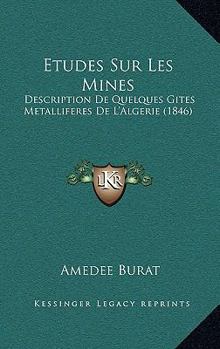 Paperback Etudes Sur Les Mines: Description De Quelques Gites Metalliferes De L'Algerie (1846) [French] Book