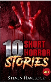 10 Short Horror Stories Vol: 1: 1 Steven Havelock