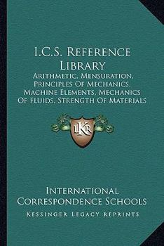 Paperback I.C.S. Reference Library: Arithmetic, Mensuration, Principles Of Mechanics, Machine Elements, Mechanics Of Fluids, Strength Of Materials (1904) Book