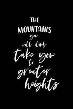 The Mountains You Will Climb Take You To Greater Heights: Notebook Journal Composition Blank Lined Diary Notepad 120 Pages Paperback Black Solid Climb