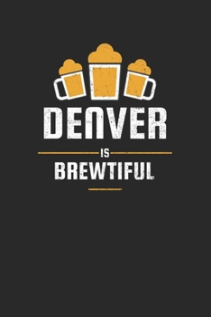 Paperback Denver Is Brewtiful: Craft Beer Dotgrid Notebook for a Craft Brewer and Barley and Hops Gourmet - Record Details about Brewing, Tasting, Dr Book