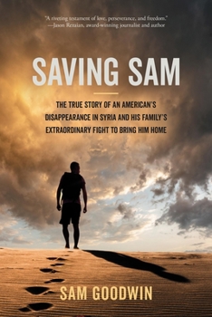 Hardcover Saving Sam: The True Story of an American's Disappearance in Syria and His Family's Extraordinary Fight to Bring Him Home Book