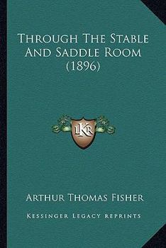 Paperback Through The Stable And Saddle Room (1896) Book