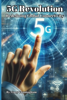 The 5G Revolution: Redefining Global Connectivity (The Tech Revolution: A.I. and Beyond)