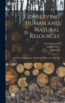 Hardcover Conserving Human and Natural Resources: Oral History Transcript / and Related Material, 1966-197 Book