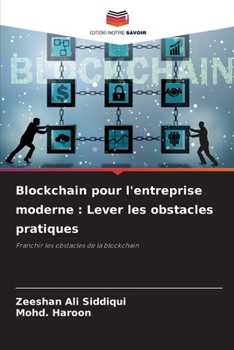 Blockchain pour l'entreprise moderne : Lever les obstacles pratiques: Franchir les obstacles de la blockchain (French Edition)