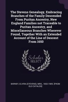 The Stevens Genealogy, Embracing Branches of the Family Descended From Puritan Ancestry, New England Families not Traceable to Puritan Ancestry, and Miscellaneous Branches Wherever Found, Together Wit