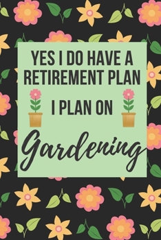Paperback Yes I Do Have A Retirement Plan, I Plan On Gardening: Lined Journal Notebook for Gardeners Book