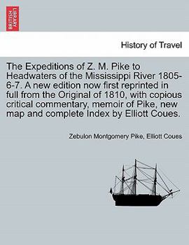 Paperback The Expeditions of Z. M. Pike to Headwaters of the Mississippi River 1805-6-7. a New Edition Now First Reprinted in Full from the Original of 1810, wi Book