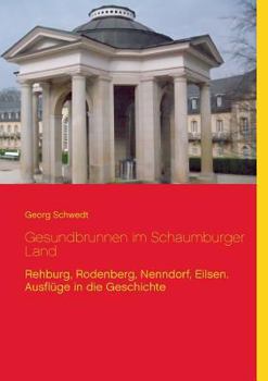 Paperback Gesundbrunnen im Schaumburger Land: Rehburg, Rodenberg, Nenndorf, Eilsen. Ausflüge in die Geschichte [German] Book