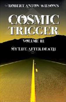 Cosmic Trigger Volume III: My Life After Death