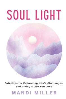 Paperback Soul Light: Solutions for Embracing Life's Challenges and Living a Life You Love Book
