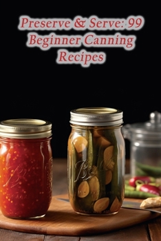 Paperback Preserve & Serve: 99 Beginner Canning Recipes Book