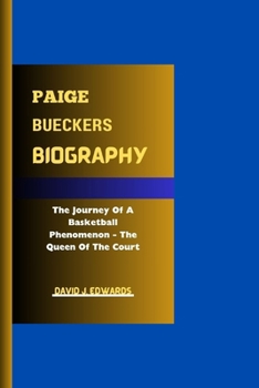 PAIGE BUECKERS BIOGRAPHY: The Journey Of A Basketball Phenomenon - The Queen Of The Court
