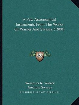 Paperback A Few Astronomical Instruments From The Works Of Warner And Swasey (1900) Book