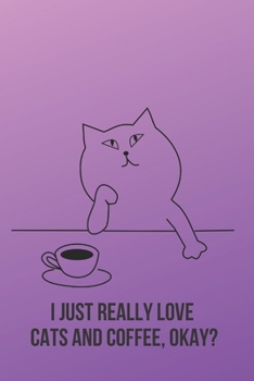 I Just Really Love Cats and Coffee, Okay?: Inspirational Quotes Blank Lined Journal