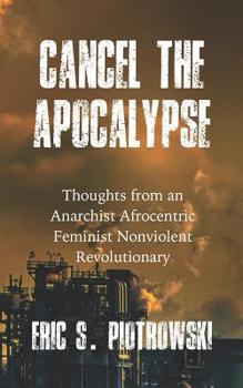 Paperback Cancel the Apocalypse: Reflections of an Anarchist Afrocentric Feminist Nonviolent Revolutionary Book