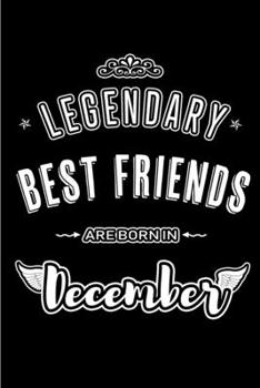 Legendary Best Friends are born in December: Blank Lined BFF Journal Notebooks Diary as Appreciation, Birthday, Welcome, Farewell, Thank You, ... & friends. Alternative to B-day present Card
