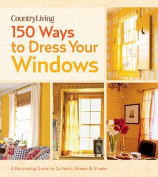 Hardcover Country Living 150 Ways to Dress Your Windows: A Decorating Guide to Curtains, Sheers & Shades Book