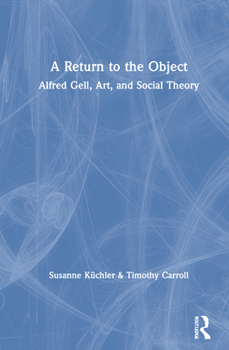 Hardcover A Return to the Object: Alfred Gell, Art, and Social Theory Book