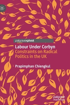 Hardcover Labour Under Corbyn: Constraints on Radical Politics in the UK Book