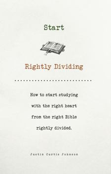 Start Rightly Dividing: How to start studying with the right heart from the right Bible rightly divided.
