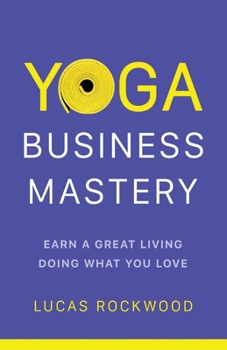Paperback Yoga Business Mastery: Earn a Great Living Doing What You Love Book