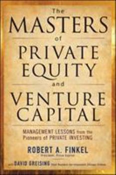 Hardcover The Masters of Private Equity and Venture Capital: Management Lessons from the Pioneers of Private Investing Book