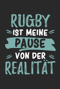 Rugby Ist Meine Pause Von Der Realität: Cooles Lustiges Rugby Notizbuch | Notizheft | Planer | Tagebuch | Journal - DIN A5 - 120 Blanko Seiten - ... Rugbytrainer, Teams,Mannschaften, Fans