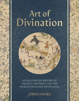 Art of Divination: An Illustrated History of Oracles, Prophecy, and the Search for Secret Knowledge