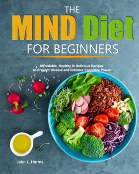 Paperback The MIND Diet for Beginners: Affordable, Healthy & Delicious Recipes to Prevent Disease and Enhance Cognitive Power Book