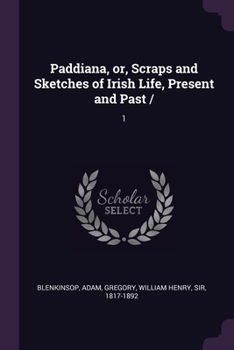 Paperback Paddiana, or, Scraps and Sketches of Irish Life, Present and Past /: 1 Book