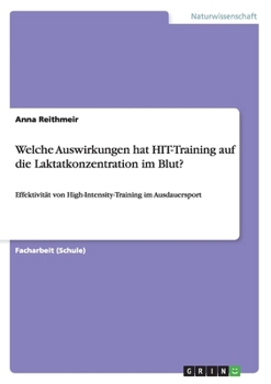 Paperback Welche Auswirkungen hat HIT-Training auf die Laktatkonzentration im Blut?: Effektivität von High-Intensity-Training im Ausdauersport [German] Book