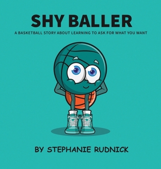 Shy Baller: A Basketball Story About Learning How To Ask For What You Want (Lil Baller)