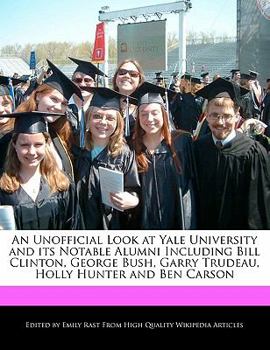 An Unofficial Look at Yale University and Its Notable Alumni Including Bill Clinton, George Bush, Garry Trudeau, Holly Hunter and Ben Carson