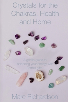 Crystals for the Chakras, Health and Home.: A Gentle Guide to Balancing Your Energy with Earth’s Gifts