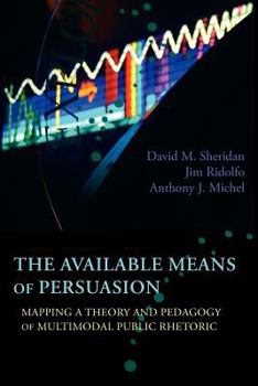 Paperback The Available Means of Persuasion: Mapping a Theory and Pedagogy of Multimodal Public Rhetoric Book