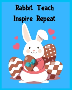 Rabbit Teach Inspire Repeat: Teacher planner journal notebook for all rabbit lover teacher.