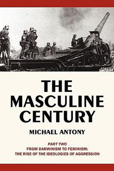 Paperback The Masculine Century, Part 2: From Darwinism to Feminism: The Rise of the Ideologies of Aggression Book