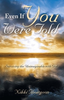 Paperback Even If You Were Told: Surviving the Unimaginable with God Book